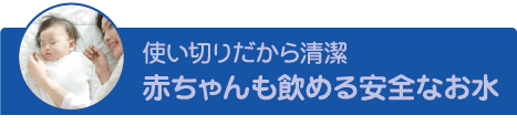 使い切りだから清潔赤ちゃんも飲める安全なお水